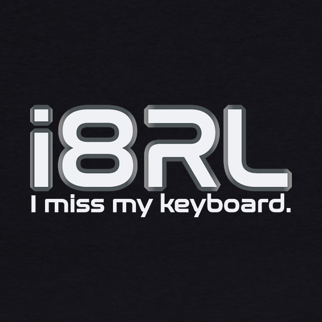 i8RL (i hate real life) I miss my keyboard. by Manikool